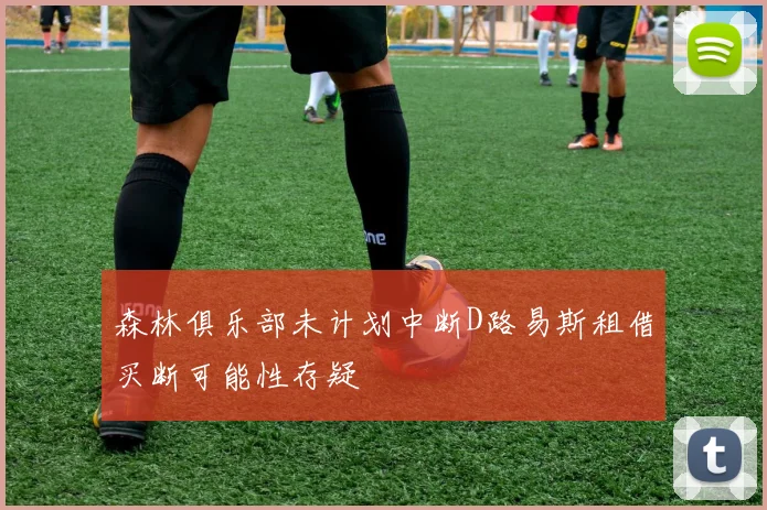 森林俱乐部未计划中断D路易斯租借买断可能性存疑
